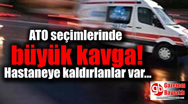 ATO seçimlerinde büyük kavga
