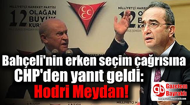 Bahçeli'nin erken seçim çağrısına CHP'den yanıt geldi: Hodri Meydan