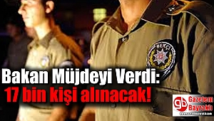 Bakan Müjdeyi Verdi: 17 bin kişi alınacak