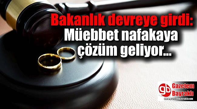 Bakanlık devreye girdi: Müebbet nafakaya çözüm geliyor