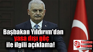 Başbakan Yıldırım'dan yasa dışı göç ile ilgili açıklama