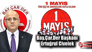 Bay.Çar.Der Başkanı Ertuğrul Civelek'ten 1 Mayıs İşçi ve Emekçiler Bayramı mesajı