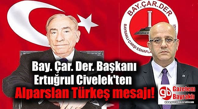 Bay. Çar. Der. Başkanı Ertuğrul Civelek'ten Alparslan Türkeş mesajı