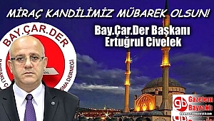 Bay.Çar.Der Başkanı Ertuğrul Civelek'ten Miraç Kandili mesajı