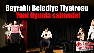 Bayraklı Belediye Tiyatrosu Yeni Oyunla sahnede