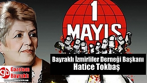Bayraklı İzmirliler Derneği Başkanı Hatice Tokbaş'tan 1 Mayıs İşçi ve Emekçiler Bayramı mesajı