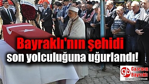 Bayraklı'nın şehidi son yolculuğuna uğurlandı