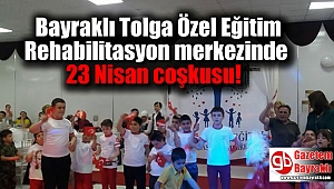 Bayraklı Tolga Özel Eğitim Rehabilitasyon merkezinde 23 Nisan coşkusu