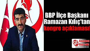 BBP İlçe Başkanı Ramazan Kılıç'tan kongre açıklaması