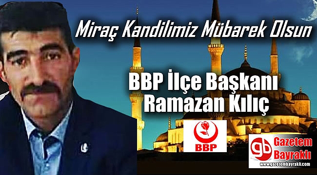 BBP İlçe Başkanı Ramazan Kılıç'tan Miraç Kandili mesajı