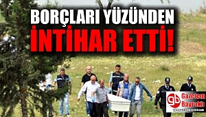 Borçları yüzünden intihar etti