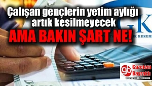 Çalışan gençlerin yetim aylığı artık kesilmeyecek ama bakın şart ne