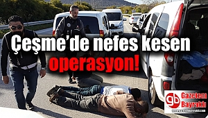 Çeşme’de nefes kesen operasyon