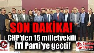 CHP'den 15 milletvekili İYİ Parti'ye geçti