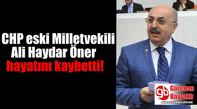 CHP eski Milletvekili Öner hayatını kaybetti