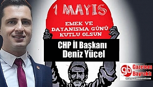 CHP İl Başkanı Deniz Yücel'den 1 Mayıs İşçi ve Emekçiler Bayramı mesajı