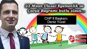 CHP İl Başkanı Deniz Yücel'den 23 Nisan Ulusal Egemenlik ve Çocuk Bayramı mesajı