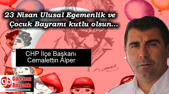 CHP İlçe Başkanı Cemalettin Alper'den 23 Nisan Ulusal Egemenlik ve Çocuk Bayramı mesajı