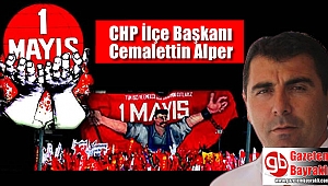 CHP İlçe Başkanı Cemalettin Alper'den1 Mayıs İşçi ve Emekçiler Bayramı mesajı