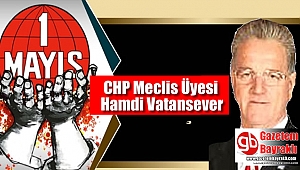 CHP Meclis Üyesi Hamdi Vatansever'den 1 Mayıs İşçi ve Emekçiler Bayramı mesajı