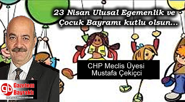 CHP Meclis üyesi Mustafa Çekiçci'den 23 Nisan Ulusal Egemenlik ve Çocuk Bayramı mesajı
