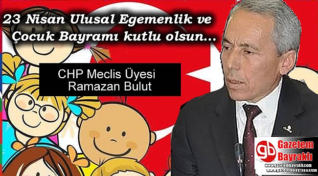 CHP Meclis Üyesi Ramazan Bulut'tan 23 Nisan Ulusal Egemenlik ve Çocuk Bayramı mesajı