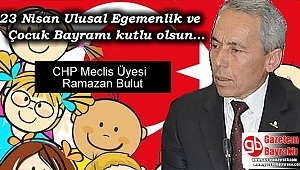 CHP Meclis Üyesi Ramazan Bulut'tan 23 Nisan Ulusal Egemenlik ve Çocuk Bayramı mesajı