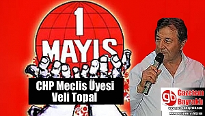 CHP Meclis Üyesi Veli Topal'dan 1 Mayıs İşçi ve Emekçiler Bayramı mesajı