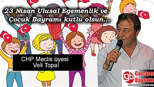 CHP Meclis üyesi Veli Topal'dan 23 Nisan Ulusal Egemenlik ve Çocuk Bayramı mesajı