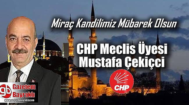 Cumhuriyet Halk Partisi Meclis üyesi Mustafa Çekiçci'den Miraç Kandili mesajı