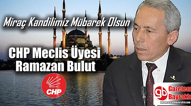Cumhuriyet Halk Partisi Meclis Üyesi Ramazan Bulut'tan Mübarek Miraç Kandili mesajı