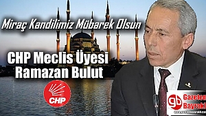Cumhuriyet Halk Partisi Meclis Üyesi Ramazan Bulut'tan Mübarek Miraç Kandili mesajı