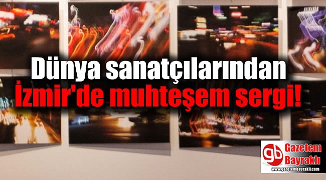 Dünya sanatçılarından İzmir'de muhteşem sergi