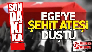 Ege'ye Şehit ateşi düştü