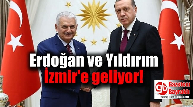 Erdoğan ve Yıldırım İzmir'e geliyor