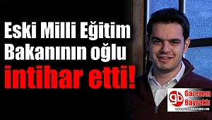 Eski bakanın oğlu rezidansta intihar etti