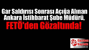 Gar Saldırısı Sonrası Açığa Alınan Ankara İstihbarat Şube Müdürü, FETÖ'den Gözaltında