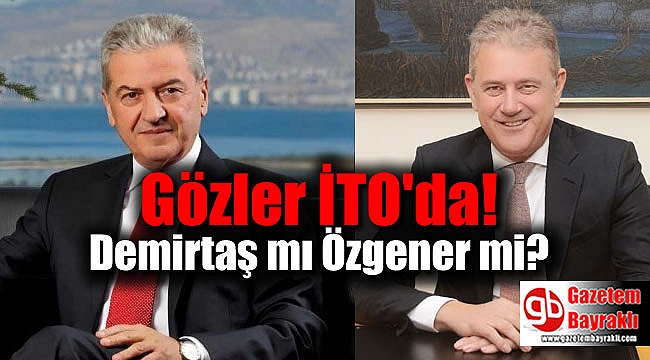 Gözler İTO'da! Demirtaş mı Özgener mi