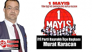 İyi Parti Bayraklı İlçe Başkanı Murat Karacan'dan 1 Mayıs İşçi ve Emekçiler Bayramı mesajı