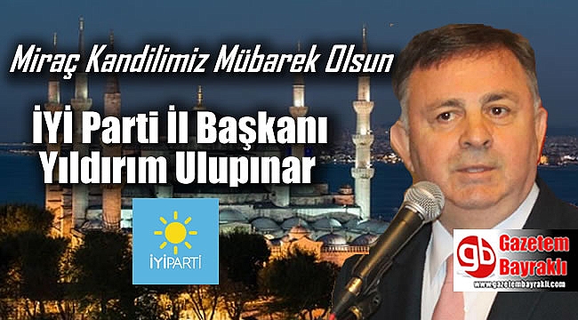 İyi Parti İl Başkanı Yıldırım Ulupınar'dan Miraç Kandili mesajı