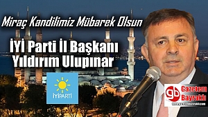 İyi Parti İl Başkanı Yıldırım Ulupınar'dan Miraç Kandili mesajı