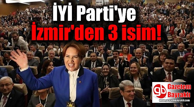 İYİ Parti üst yönetimine İzmir'den 3 isim girdi