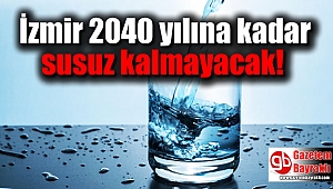 İzmir 2040 yılına kadar susuz kalmayacak