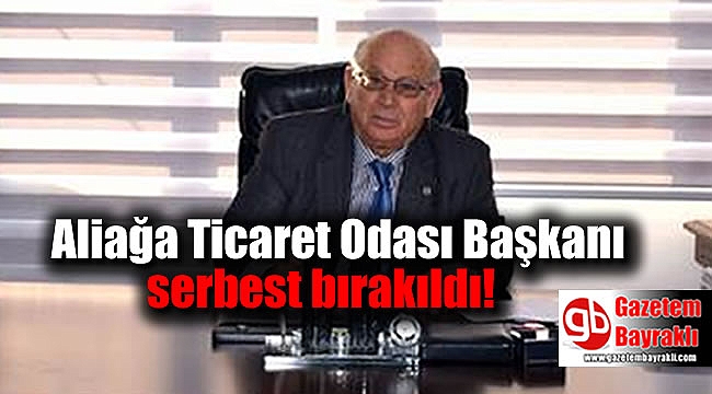 İzmir Aliağa Ticaret Odası Başkanı Saka serbest bırakıldı
