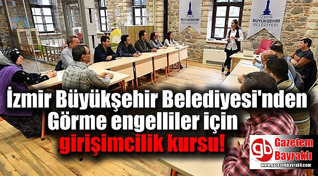 İzmir Büyükşehir Belediyesi'nden Görme engelliler için girişimcilik kursu