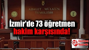 İzmir'de 73 öğretmen hakim karşısında