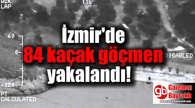 İzmir'de 84 Kaçak Göçmen Yakalandı