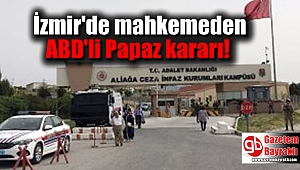 İzmir'de ABD'li Papaz'ın tutukluluk halinin devamına karar verildi