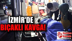 İzmir'de bıçaklı kavga
