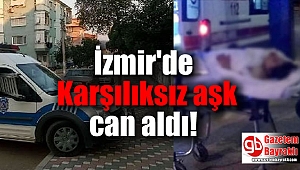 İzmir'de bir adam aşkına karşılık vermeyen kadını öldürdü